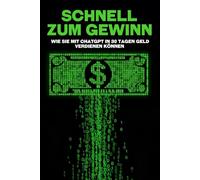 Schnell zum Gewinn: Wie Sie mit ChatGPT in 30 Tagen Geld verdienen können (Klügere Strategien für modern Unternehmen)