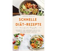 Schnelle Diät Rezepte: Kochbuch zum Abnehmen für Eilige - Schnelle und gesunde Rezepte zum Abnehmen ohne Verzicht