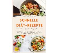 Schnelle Diät Rezepte: Kochbuch zum Abnehmen für Eilige - Schnelle und gesunde Rezepte zum Abnehmen ohne Verzicht