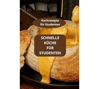 SCHNELLE KÜCHE FÜR STUDENTEN: Kochrezepte für Studenten - Einfache Studentenküche - Kochen im Studentenwohnheim
