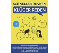 Schneller denken, klüger reden: Kommunikationsfähigkeiten meistern, Selbstvertrauen aufbauen und Freunde finden, auch wenn Sie schüchtern oder sozial ängstlich sind P