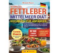 Schnelles Fettleber-Mittelmeer-Diät-Kochbuch für Anfänger: 90 Tage entzündungshemmende Rezepte der mediterranen Küche zur Leberentgiftung, für mehr Energie und gesundes Abnehmen