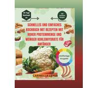 SCHNELLES UND EINFACHES KOCHBUCH MIT REZEPTEN MIT HOHER PROTEINMENGE UND WENIGER KOHLENHYDRATE FÜR ANFÄNGER: Gesunde, leckere Diät mit 28-Tage-Plan - gegen Heißhunger, für Energie und Gewichtsverlust