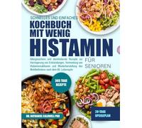 SCHNELLES UND EINFACHES KOCHBUCH MIT WENIG HISTAMIN FÜR SENIOREN: Allergiesichere und darmheilende Rezepte zur Verringerung von Entzündungen, ... und Wiederherstellung des Wohlbefindens