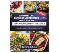 SCHNELLES UND EINFACHES MEDITERRANES CORTISOL-DETOX-DIÄT-KOCHBUCH FÜR ANFÄNGER: EINFACHE REZEPTE FÜR RUHE UND VITALITÄT / 7-TAGE-SPEISEPLAN (Nourish your body (Cookbooks & Exercise guides))