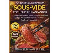 Schnelles und einfaches Sous-Vide-Kochbuch für Anfänger: Gelingsichere Rezepte, Schritt-für-Schritt-Anleitungen und geschmackvolle Gerichte für perfekte Ergebnisse - jedes Mal!