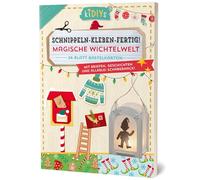 Schnippeln-Kleben-Fertig - Magische Wichtelwelt mit Briefen Geschichten und allerlei Schabernack!: Magische DIY-Weihnachtswelt zum Selbermachen