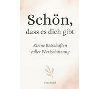 Schön, dass es dich gibt: Kleine Botschaften voller Wertschätzung