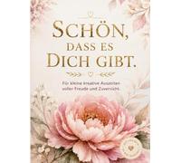 SCHÖN, DASS ES DICH GIBT: Liebevolles Ausmalbuch für Erwachsene mit stärkenden Worten, inspirierenden Motiven und kreativen Wohlfühlmomenten zum Verschenken und Selbstbehalten.