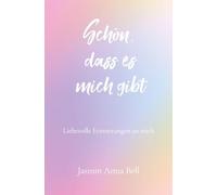 Schön, dass es mich gibt: Liebevolle Erinnerungen an mich
