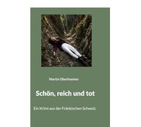 Schön, reich und tot: Ein Krimi aus der Fränkischen Schweiz