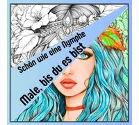 Schön wie eine Nymphe - Male u es bist: Entfalte deine innere und äußere Anmut durch die Magie des Malens.