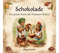 Schokolade: Die große Reise der braunen Bohne