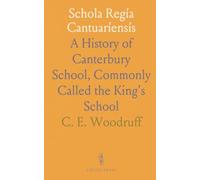 Schola Regía Cantuaríensís: A History of Canterbury School, Commonly Called the King's School