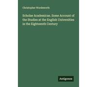 Scholae Academicae. Some Account of the Studies at the English Universities in the Eighteenth Century
