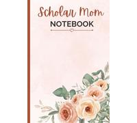 Scholar Mom Notebook: Peach Rose Edition - Floral 6×9 Lined Notebook for Moms in Academia: An Elegant Floral Notebook for Scholar Moms Balancing School, Work & Motherhood (Scholar Mom Collection)