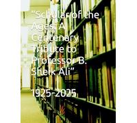 “Scholar of the Ages: A Centenary Tribute to Professor B. Sheik Ali”
