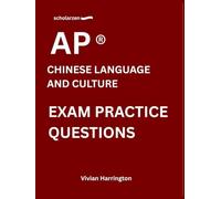 scholarzen AP ® CHINESE LANGUAGE AND CULTURE EXAM PRACTICE QUESTIONS: Practice tests with answers and detailed explanations.