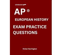 scholarzen AP ® EUROPEAN HISTORY PRACTICE QUESTIONS: Practice tests with answers and detailed explanations.