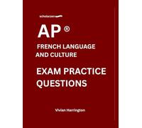 scholarzen AP ® FRENCH LANGUAGE AND CULTURE EXAM PRACTICE QUESTIONS: Practice tests with answers and detailed explanations.