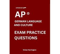 scholarzen AP ® GERMAN LANGUAGE AND CULTURE EXAM PRACTICE QUESTIONS: Practice tests with answers and detailed explanations.