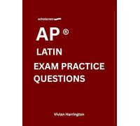 scholarzen AP ® LATIN EXAM PRACTICE QUESTIONS: Practice tests with answers and detailed explanations.
