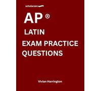scholarzen AP ® LATIN EXAM PRACTICE QUESTIONS: Practice tests with answers and detailed explanations.