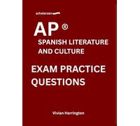 scholarzen AP ® SPANISH LITERATURE AND CULTURE EXAM PRACTICE QUESTIONS: Practice tests with answers and detailed explanations.