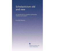 Scholasticism old and new: an introduction to scholastic philosophy, medieval and modern