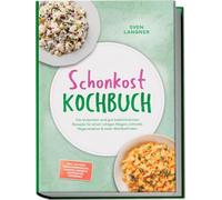 Schonkost Kochbuch: Die leckersten und gut bekömmlichen Rezepte für einen ruhigen Magen, schnelle Regeneration & mehr Wohlbefinden - inkl. 30-Tage-Ernährungsplan, Snacks, Soßen & Aufstriche, Getränke