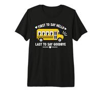 School Bus Driver First To Say Hello Last To Say Goodbye Camiseta Premium