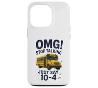 School Bus Driver OMG Stop Talking Just Say 10-4 Carcasa para iPhone 13 Pro
