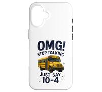 School Bus Driver OMG Stop Talking Just Say 10-4 Carcasa para iPhone 16