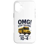 School Bus Driver OMG Stop Talking Just Say 10-4 Carcasa para iPhone 16 Plus