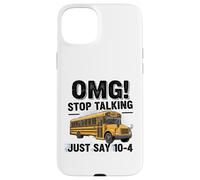 School Bus Driver OMG Stop Talking Just Say 104 Carcasa para iPhone 15 Plus