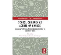 School Children as Agents of Change: Raising up Critical Thinking and Judgement in the Early Years (Routledge Research in Early Childhood Education)