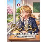 School Days An Anime Coloring Book: 50 Manga-Style Illustrations of Classroom Life, School Clubs, Seasons & Everyday Moments | Stress Relief for Teens and Adults | Relaxation & Mindfulness