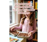 School-Friendly Snacks: 99 Healthy Nut-Free Treats Kids Will Adore