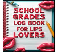 School Grades Log Book For Lips Lovers: Academic Milestones, Tracking Success, Grades Matter, Path to Progress, From Data to Insights, Empowering Education, Charting Academic Journeys