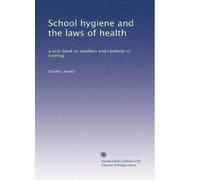 School hygiene and the laws of health: a text-book or teachers and students in training