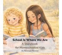 School Is Where We Are: A Storybook for Homeschooled Kids