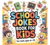 School Jokes Book For Kids: For Kids Ages 6-12: Hilarious Classroom Jokes, Teacher Giggles, and Playground Laughs for Every School Day!