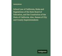School Law of California, Rules and Regulations of the State Board of Education, and the Consitution of the State of California. Also, Names of City and County Superintendents
