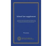 School law supplement: containing the laws enacted by the Legislature of 1913 relating to common schools, free high schools, state graded schools, the ... institutes, industrial and continuation...