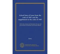 School laws of Iowa from the code of 1897 and the supplement to the code of 1907: with notes, forms and decisions, for use and government of directors and school officers