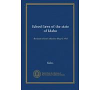 School laws of the state of Idaho: Revision of laws effective May 8, 1915