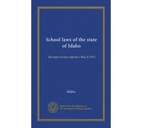 School laws of the state of Idaho: Revision of laws effective May 8, 1915