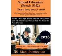 School Librarian (Praxis 5312) Exam Prep 2025-2026. For aspiring preparing the certification: 2 Full-Length Practice Tests with 100 Questions Each and ... to Help You Master the Praxis 5312 Exam