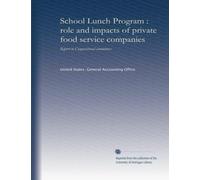 School Lunch Program : role and impacts of private food service companies: Report to Congressional committees