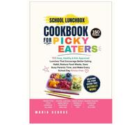 School Lunchbox Cookbook for Picky Eaters: 150 Easy, Healthy & Kid-Approved Lunches That Encourage Better Eating Habit, Reduce Food Waste, Save Busy ... Day Stress-Free (THE EVERYDAY LUNCHBOX)